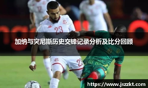 加纳与突尼斯历史交锋记录分析及比分回顾